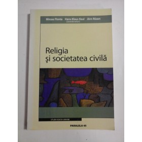 RELIGIA SI SOCIETATEA CIVILA - MIRCEA FLONTA, HANS-KLAUS KEUL, JORN RUSEN